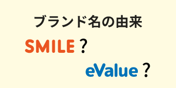 ブランド名の由来（SMILE & eValue）